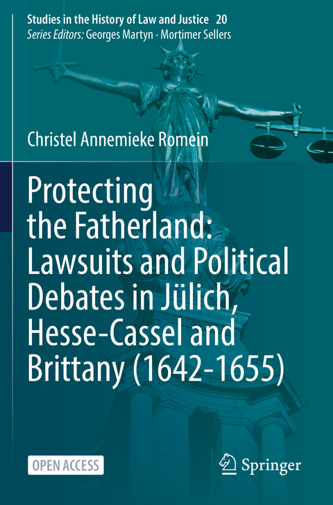 Protecting the Fatherland: Lawsuits and Political Debates in Jülich, Hesse-Cassel and Brittany (1642-1655) - Christel Annemieke Romein