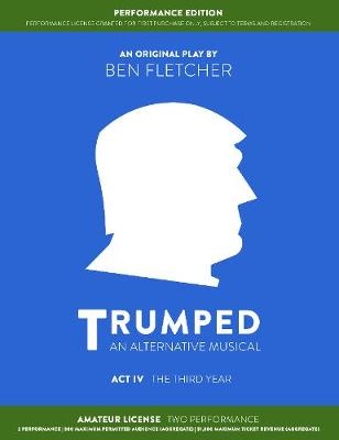 TRUMPED: An Alternative Musical, Act IV Performance Edition - Ben Fletcher