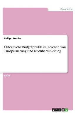 Österreichs Budgetpolitik im Zeichen von  Europäisierung und Neoliberalisierung - Philipp Straßer