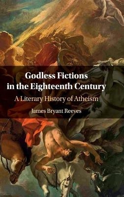 Godless Fictions in the Eighteenth Century - James Bryant Reeves