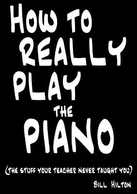 How to Really Play the Piano - Bill Hilton