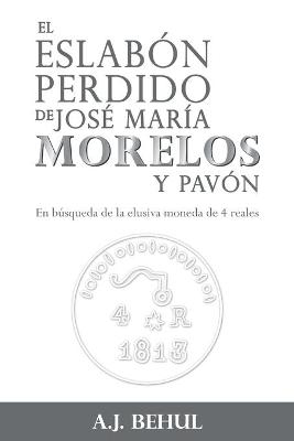 El eslabón perdido de José María Morelos y Pavón - A J Behul