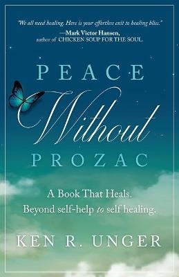 Peace Without Prozac - Ken R Unger