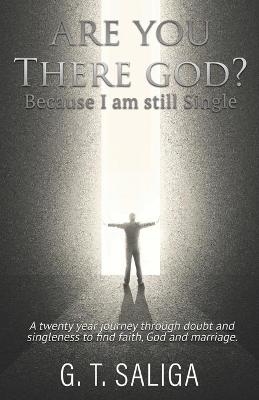 Are you there God? Because I am still single. - G T Saliga