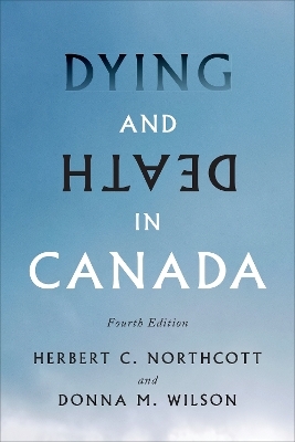 Dying and Death in Canada, Fourth Edition - Herbert Northcott, Donna Wilson