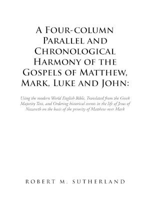 A Four-Column Parallel and Chronological Harmony of the Gospels of Matthew, Mark, Luke and John - Robert M Sutherland
