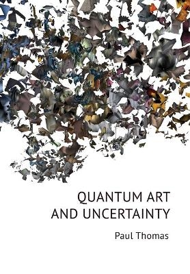 Quantum Art & Uncertainty - Paul Thomas