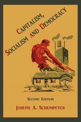 Capitalism, Socialism and Democracy - Joseph Alois Schumpeter