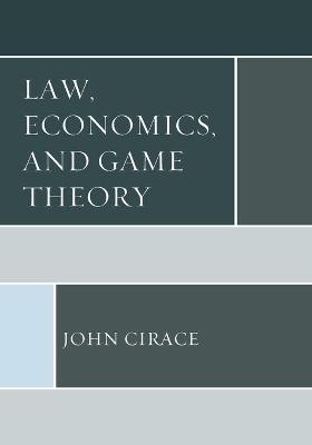 Law, Economics, and Game Theory - John Cirace