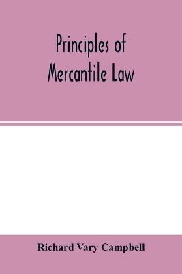 Principles of mercantile law, in the subjects of bankruptcy, cautionary obligations, securities over moveables, principal and agent, partnership and the companies' acts - Richard Vary Campbell