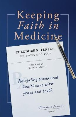 Keeping Faith in Medicine - Theodore K Fenske