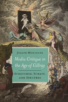 Media Critique in the Age of Gillray - Joseph Monteyne