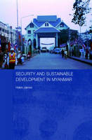 Security and Sustainable Development in Myanmar - Australia) James Helen (Australian National University