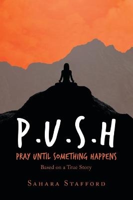 P.U.S.H Pray Until Something Happens - Sahara Stafford
