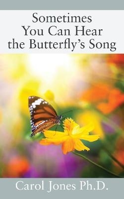Sometimes You Can Hear the Butterfly's Song - Carol Jones