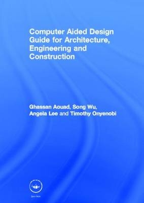 Computer Aided Design Guide for Architecture, Engineering and Construction - UK) Aouad Ghassan (University of Salford, UK) Lee Angela (University of Salford,  Timothy Onyenobi, UK) Wu Song (University of Salford