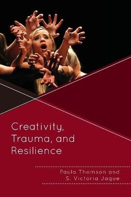 Creativity, Trauma, and Resilience - Paula Thomson, S. Victoria Jaque