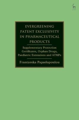 Evergreening Patent Exclusivity in Pharmaceutical Products - Frantzeska Papadopoulou