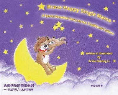 Brave Happy Single Mama-A Sperm Donation Story Across Traditional Culture - Si Yao Shining Li