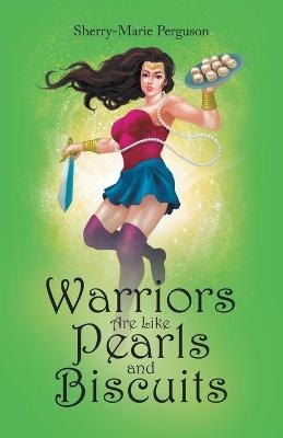 Warriors Are Like Pearls and Biscuits - Sherry-Marie Perguson