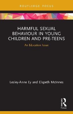 Harmful Sexual Behaviour in Young Children and Pre-Teens - Lesley-Anne Ey, Elspeth McInnes