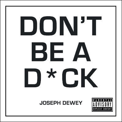 Don't Be a D*ck - Joseph Dewey