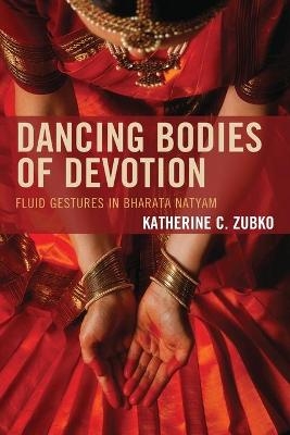Dancing Bodies of Devotion - Katherine C. Zubko