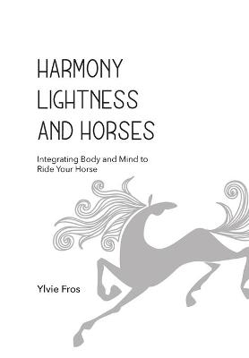 Harmony, Lightness and Horses - Ylvie Fros