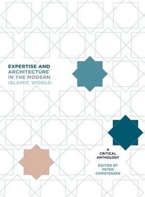 Expertise and Architecture in the Modern Islamic World - 