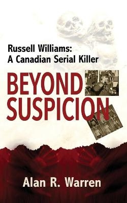 Beyond Suspicion; Russell Williams Serial Killer - Alan R Warren