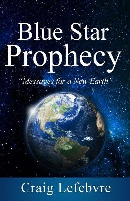 Blue Star Prophecy - Craig R Lefebvre