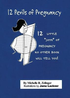 12 Perils of Pregnancy - Michelle R Zelinger