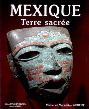 MEXIQUE TERRE SACREE -  AUBERT MADELEINE