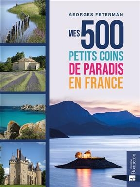 Mes 500 petits coins de paradis en France - Georges (1952-....) Feterman
