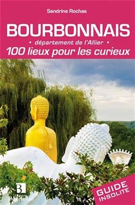 BOURBONNAIS 100 LIEUX POUR LES CURIEUX -  Sandrine Rochas