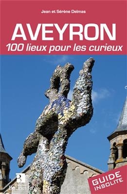 AVEYRON 100 LIEUX POUR LES CURIEUX -  Delmas J et S