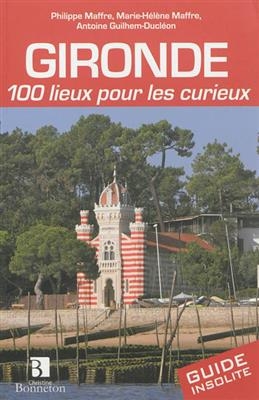 GIRONDE 100 LIEUX POUR LES CURIEUX -  PHILIPPE MAFFRE-MH M