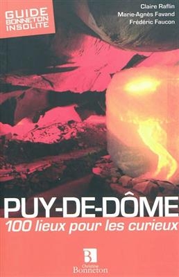 PUY DE DOME 100 LIEUX POUR LES CURIEUX -  Collectif