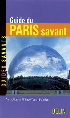 Guide du Paris savant - Anna Alter, Philippe Testard-Vaillant