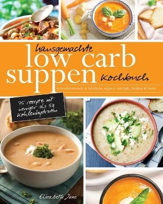 Hausgemachte Low Carb Suppen Kochbuch - Elizabeth Jane