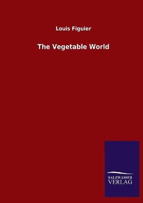 The Vegetable World - Louis Figuier