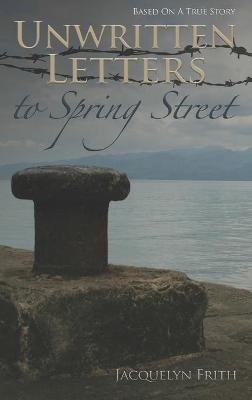 Unwritten Letters to Spring Street - Jacquelyn Frith