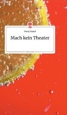 Mach kein Theater. Life is a Story - story.one - Petra Dinhof