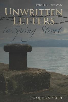 Unwritten Letters To Spring Street - Jacquelyn Frith