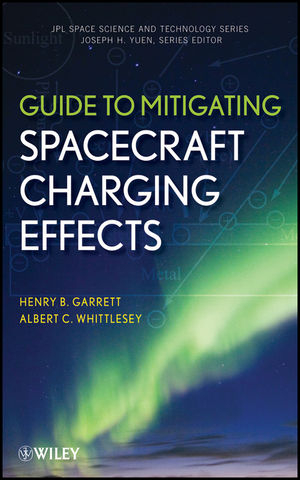 Guide to Mitigating Spacecraft Charging Effects -  Henry B. Garrett,  Albert C. Whittlesey