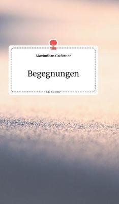 Begegnungen. Life is a Story - story.one - Maximilian Gstöttner