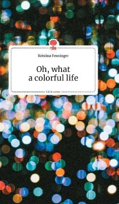 Oh, what a colorful life. Life is a Story - story.one - Kristina Fenninger