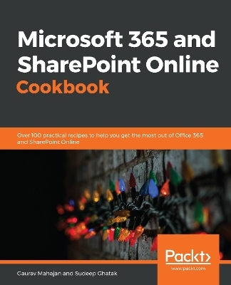 Microsoft 365 and SharePoint Online Cookbook - Gaurav Mahajan, Sudeep Ghatak