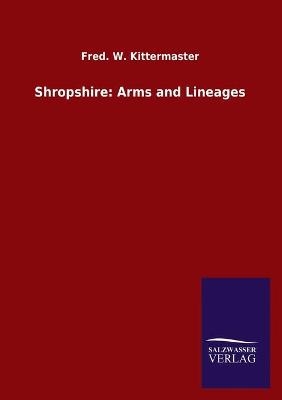 Shropshire: Arms and Lineages - Fred. W. Kittermaster