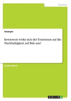 Inwieweit wirkt sich der Tourismus auf die Nachhaltigkeit auf Bali aus? -  Anonymous